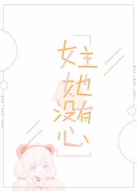 女主她没有心[快穿]